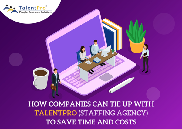 How Companies Can Tie Up with TalentPro (Staffing Agency) to Save Time and Costs How Companies Can Tie Up with TalentPro (Staffing Agency) to Save Time and Costs