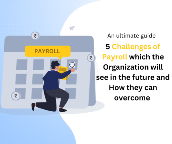 AN ULTIMATE GUIDE FIVE CHALLENGES OF PAYROLL WHICH THE ORGANIZATION WILL SEE IN THE FUTURE AND HOW THEY OVERCOME THEM an-ultimate-guide-five-challenges-of-payroll-which-the-organization-will-see-in-the-future-and-how-they-can-overcome