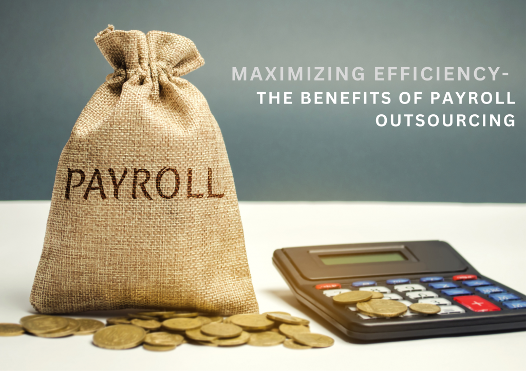 Maximizing Efficiency The Benefits Of Payroll Outsourcing