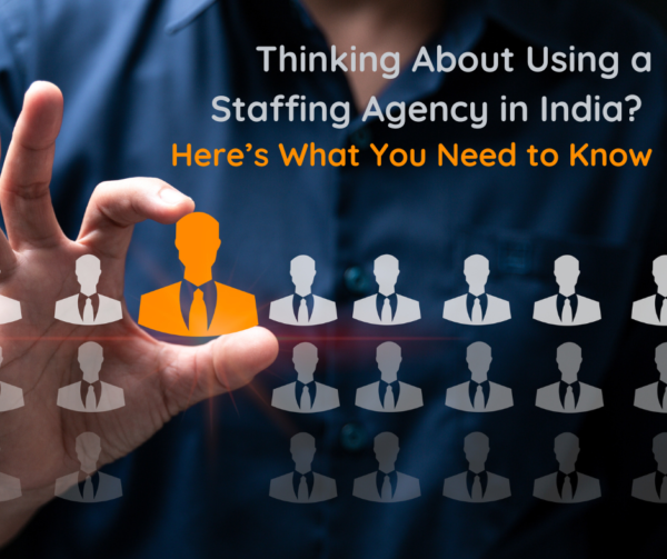 Thinking About Using a Staffing Agency in India Here’s What You Need to Know Thinking-About-Using-a-Staffing-Agency-in-India-Heres-What-You-Need-to-Know